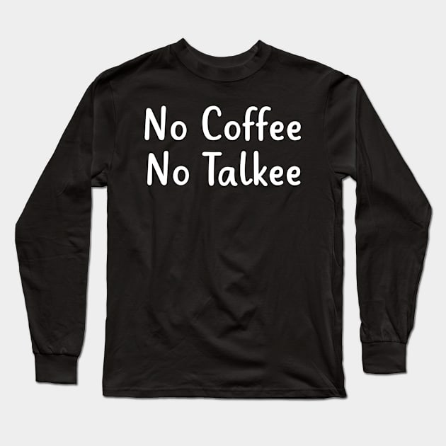 no coffe no talkee Long Sleeve T-Shirt by BeHappy12